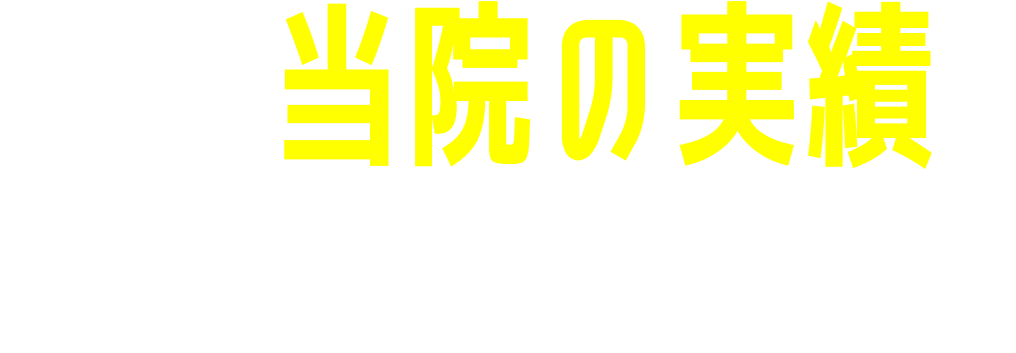 まずは当院の実績を ご覧ください